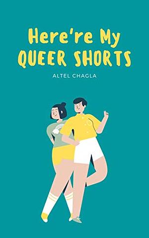 Here're My Queer Shorts by Altel Chagla