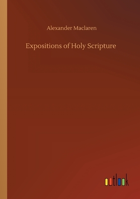 Expositions of Holy Scripture by Alexander MacLaren