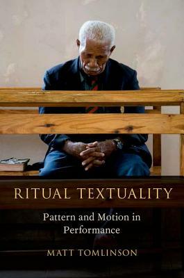 Ritual Textuality: Pattern and Motion in Performance by Matt Tomlinson