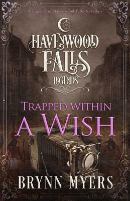 Trapped Within a Wish: A Legends of Havenwood Falls Novella by Brynn Myers, Havenwood Falls Collective