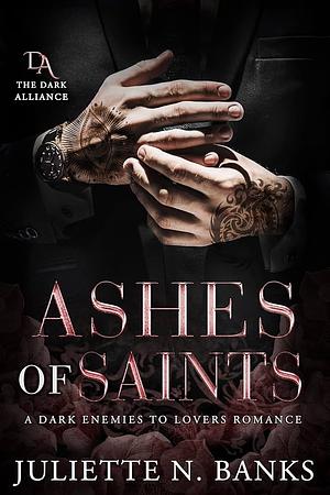 ASHES OF SAINTS: A Dark Enemies to Lovers Romance by Juliette N. Banks