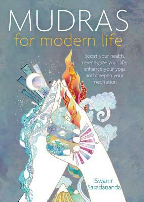 Mudras for Modern Life: Boost your health, re-energize your life, enhance your yoga and deepen your meditation by Swami Saradananda