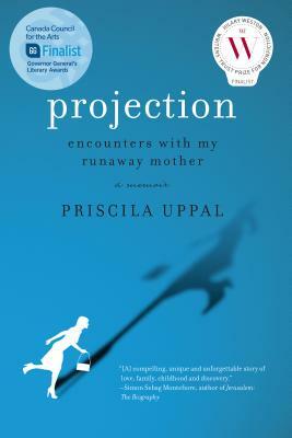 Projection: Encounters with My Runaway Mother by Priscila Uppal