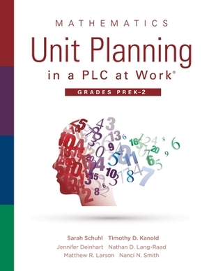 Mathematics Unit Planning in a Plc at Work(r), Grades Prek-2: (a Plc at Work Guide to Planning Mathematics Units for Prek-2 Classrooms) by Sarah Schuhl, Timothy D. Kanold, Jennifer Deinhart