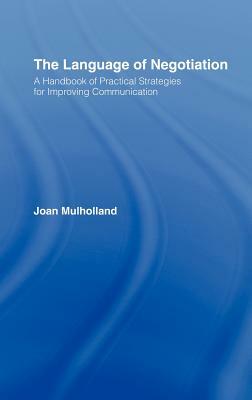 The Language of Negotiation: A Handbook of Practical Strategies for Improving Communication by Joan Mulholland