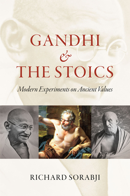 Gandhi and the Stoics: Modern Experiments on Ancient Values by Richard Sorabji