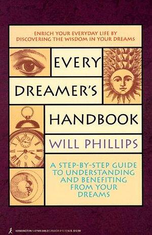 Every Dreamer's Handbook: A Step-by-step Guide to Understanding and Benefiting from Your Dreams by Will Phillips