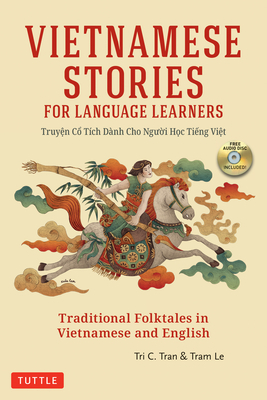 Vietnamese Stories for Language Learners: Traditional Folktales in Vietnamese and English Text (Free Audio CD Included) by Tri C. Tran, Tram Le