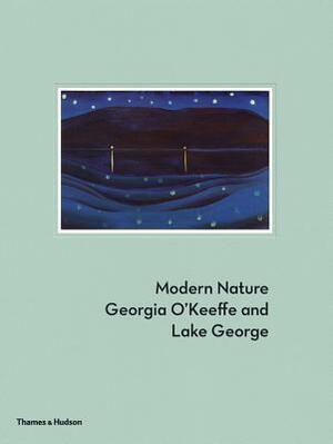 Modern Nature: Georgia O'Keeffe and Lake George by Gwendolyn Owens, Erin B. Coe, Bruce Robertson