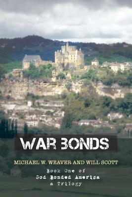 War Bonds: Book One of God Bonded America a Trilogy by Michael W. Weaver, Will Scott