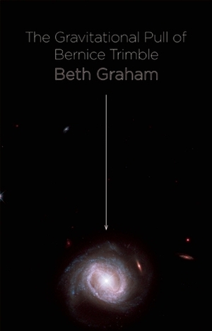 The Gravitational Pull of Bernice Trimble by Beth Graham