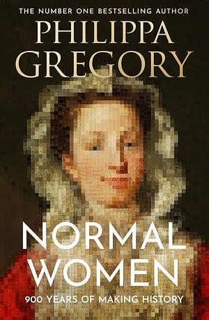 Normal Women: 900 Years of Making History by Philippa Gregory