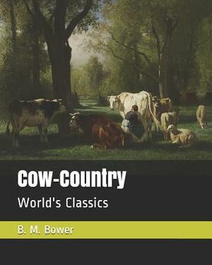 Cow-Country: World's Classics by B. M. Bower