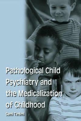 Pathological Child Psychiatry and the Medicalization of Childhood by Sami Timimi