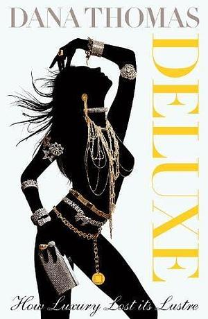 Deluxe - How Luxury Lost Its Luster by Dana Thomas, Dana Thomas