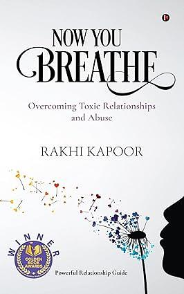 Now You Breathe : Overcoming Toxic Relationships and Abuse by Rakhi Kapoor