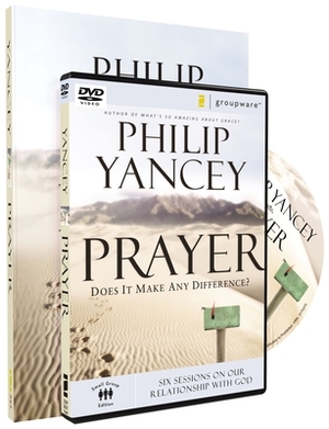 Prayer: Does It Make Any Difference?: Six Sessions on Our Relationship with God [With DVD] by Philip Yancey