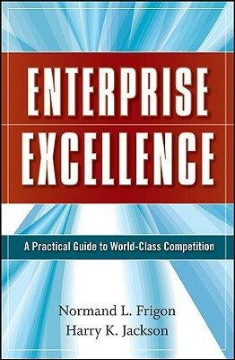 Enterprise Excellence: A Practical Guide to World-Class Competition by Normand L. Frigon, Harry K. Jackson