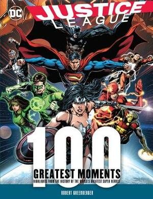 Justice League: 100 Greatest Moments: Highlights from the History of the World's Greatest Superheroes by Robert Greenberger
