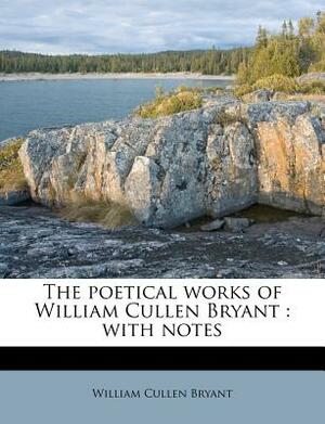 The Poetical Works of William Cullen Bryant: With Notes by William Cullen Bryant