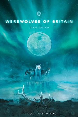 Werewolves of Britain - a supplement for Liminal by Becky Annison