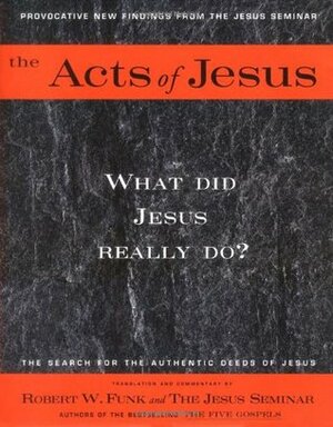 The Acts of Jesus: The Search for the Authentic Deeds of Jesus by Robert W. Funk
