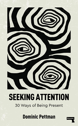 Seeking Attention: 30 Ways of Being Present by Dominic Pettman