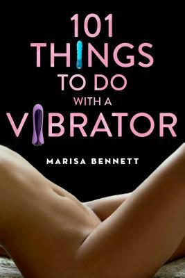 101 Things to Do with a Vibrator by Marisa Bennett