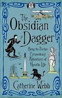 The Obsidian Dagger: Being the Further Extraordinary Adventures of Horatio Lyle by Catherine Webb