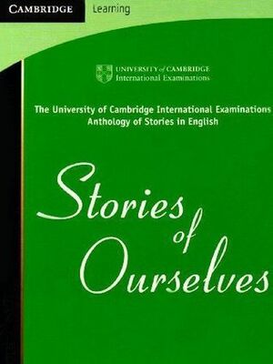 Stories of Ourselves: The University of Cambridge International Examinations Anthology of Stories in English by University of Cambridge