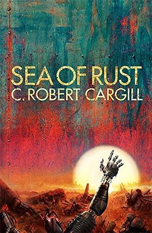 Sea of Rust by C. Robert Cargill