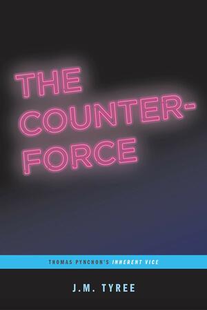 The Counterforce: Thomas Pynchon's Inherent Vice by J.M. Tyree