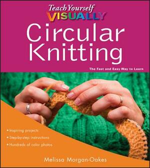 Teach Yourself Visually Circular Knitting by Melissa Morgan-Oakes
