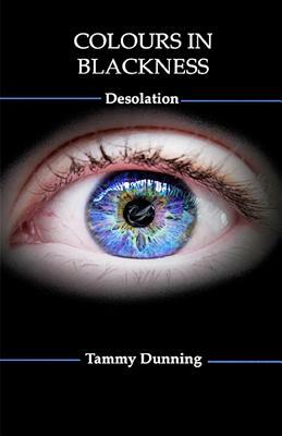 Colours In Blackness: Desolation by Tammy Dunning