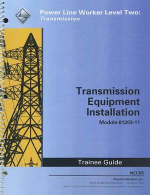 Transmission Equipment Installation Trainee Guide, Module 81203-11: Power Line Worker Level Two: Transmission by National Center for Construction Educati