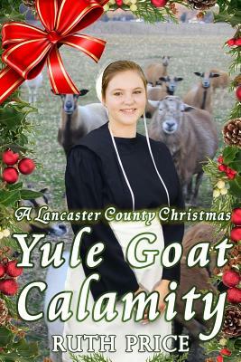 A Lancaster County Christmas Yule Goat Calamity by Ruth Price