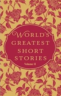 World's Greatest Short Stories Volume II by Charles Dickens, Fyodor Dostoevsky, Arthur Conan Doyle, Guy de Maupassant, Jack London, H.H. Munro, Anton Chekhov, Leo Tolstoy, Rudyard Kipling, Edgar Allan Poe, Thomas Hardy, O'Henry, Rabindranath Tagore, Joseph Conrad, Mark Twain, H.G. Wells