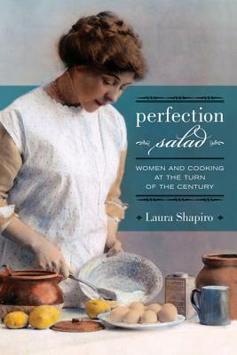 Perfection Salad: Women and Cooking at the Turn of the Century by Laura Shapiro