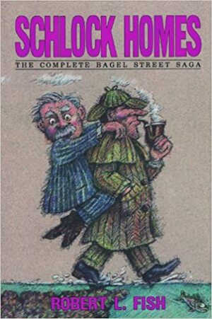 Schlock Homes: The Complete Bagel Street Saga by Robert L. Fish