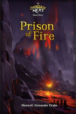 Prison of Fire: An Everquest Next Short Story by Maxwell Alexander Drake