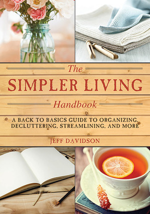 Simpler Living Handbook: A Back to Basics Guide to Organizing, Decluttering, Streamlining, and More by Jeff Davidson