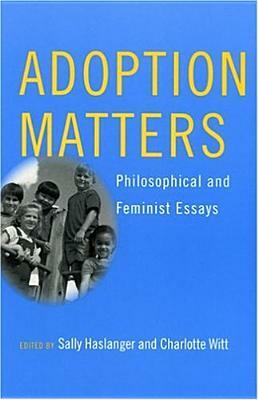 Adoption Matters: Philosophical and Feminist Essays by Sally Haslanger, Charlotte Witt