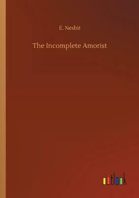 The Incomplete Amorist by E. Nesbit