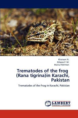 Trematodes of the Frog (Rana Tigrina)in Karachi, Pakistan by Mutiur Rehman, Khatoon N, Bilqees F. M.