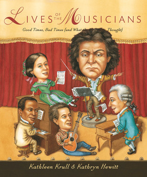 Lives of the Musicians: Good Times, Bad Times by Kathryn Hewitt, Kathleen Krull