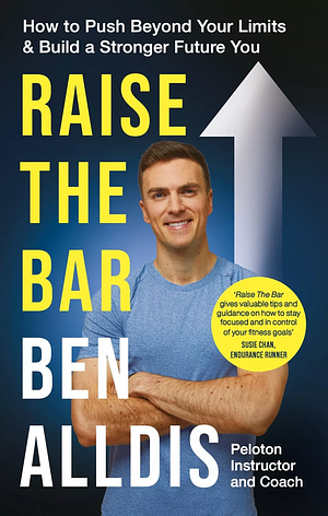 Raise the Bar: How to Push Beyond Your Limits and Build a Stronger Future You by Ben Alldis