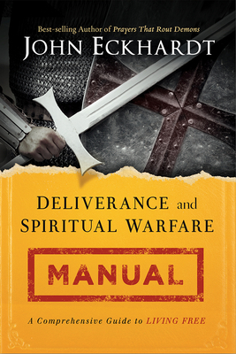 Deliverance and Spiritual Warfare Manual by John Eckhardt