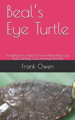 Beal's Eye Turtle: Everything You Need To Know About Beal's Eye Turtle, Feeding, Care, Housing And Diet by Frank Owen