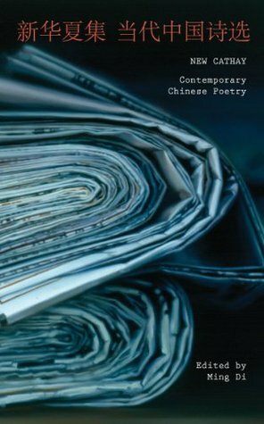 New Cathay: Contemporary Chinese Poetry, 1990-2012 by Ming Di