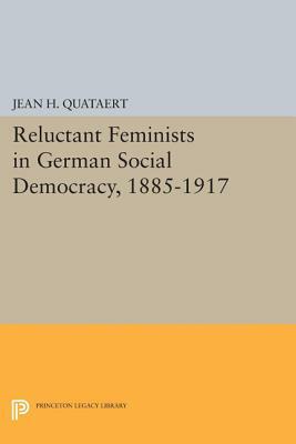 Reluctant Feminists in German Social Democracy, 1885-1917 by Jean H. Quataert